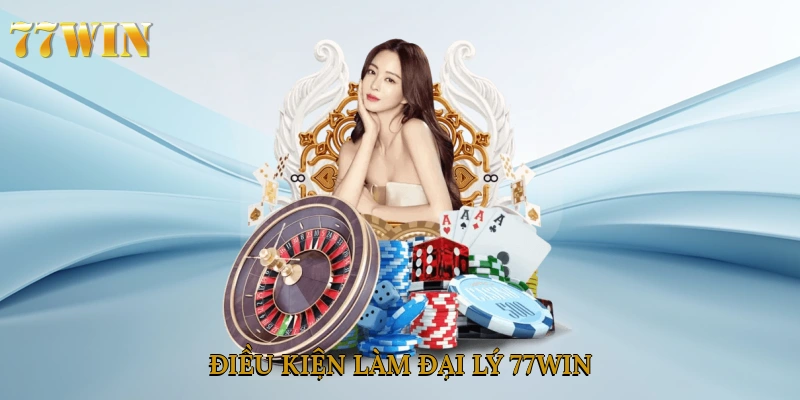 Điều kiện làm đại lý 77win