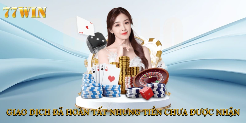 Giao dịch đã hoàn tất nhưng tiền chưa được nhận