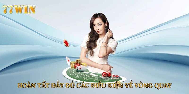 Hoàn tất đầy đủ các điều kiện về vòng quay