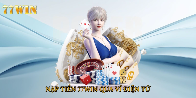 Nạp tiền 77win qua ví điện tử