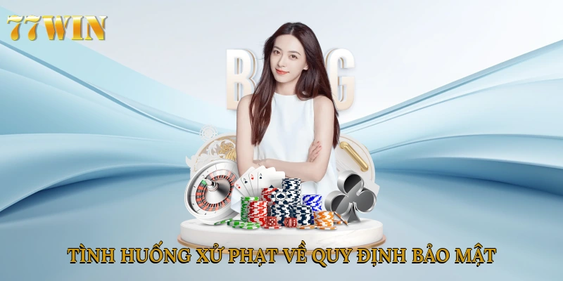 Tình huống xử phạt về quy định bảo mật