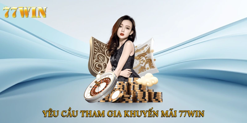 Yêu cầu tham gia khuyến mãi 77win